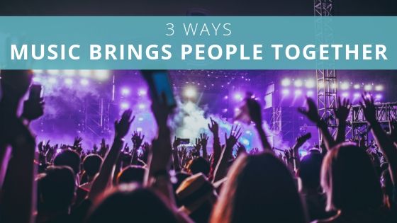 3 Ways Music Brings People Together
